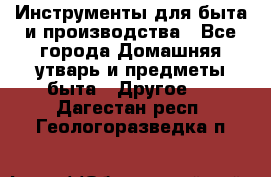 Инструменты для быта и производства - Все города Домашняя утварь и предметы быта » Другое   . Дагестан респ.,Геологоразведка п.